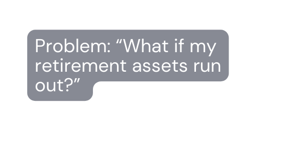 Problem What if my retirement assets run out