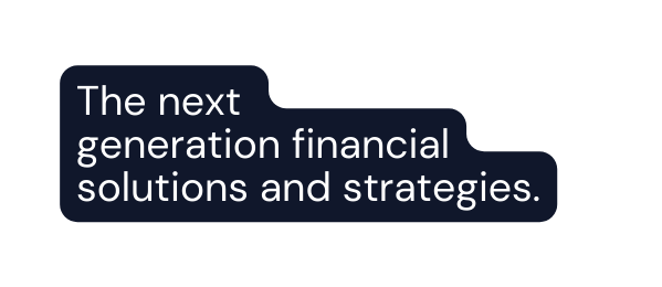 The next generation financial solutions and strategies